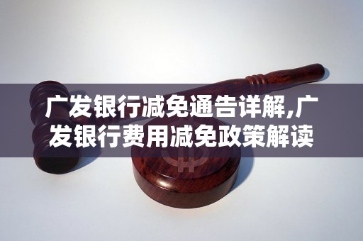 广发银行减免通告详解,广发银行费用减免政策解读