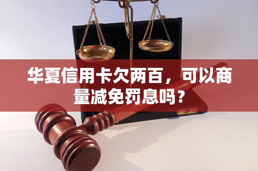 华夏信用卡欠两百，可以商量减免罚息吗？