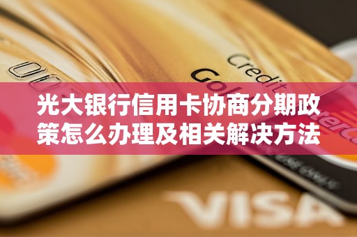 光大银行信用卡协商分期政策怎么办理及相关解决方法