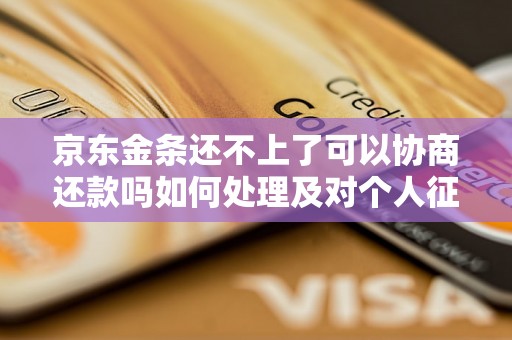 京东金条还不上了可以协商还款吗如何处理及对个人征信的影响