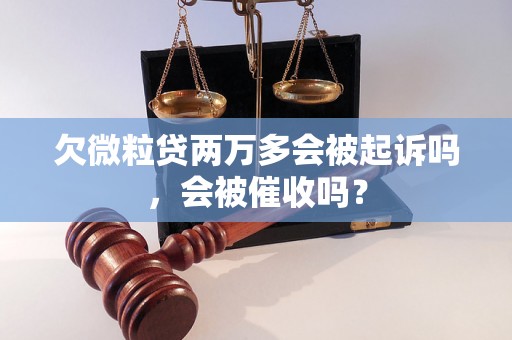 欠微粒贷两万多会被起诉吗，会被催收吗？