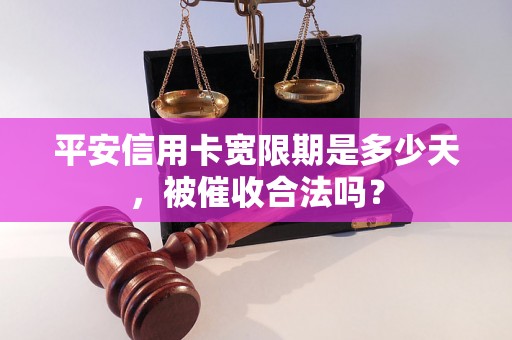 平安信用卡宽限期是多少天，被催收合法吗？