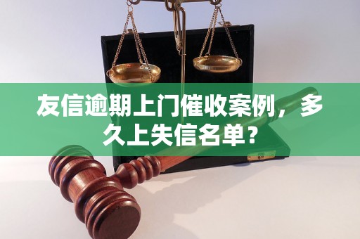 友信逾期上门催收案例，多久上失信名单？