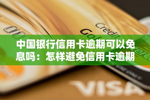 中国银行信用卡逾期可以免息吗：怎样避免信用卡逾期及解决逾期问题