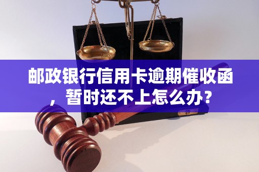 邮政银行信用卡逾期催收函，暂时还不上怎么办？