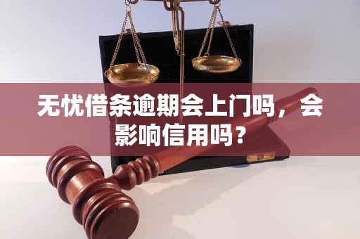 无忧借条逾期会上门吗，会影响信用吗？