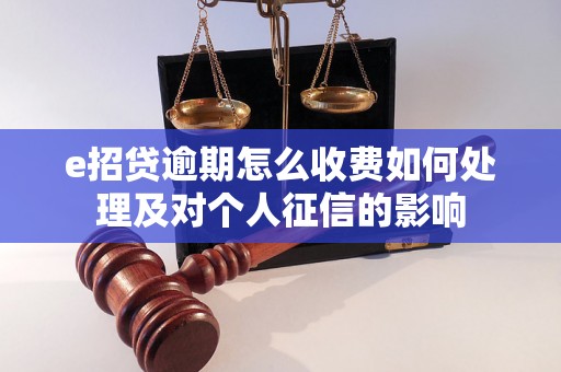 e招贷逾期怎么收费如何处理及对个人征信的影响