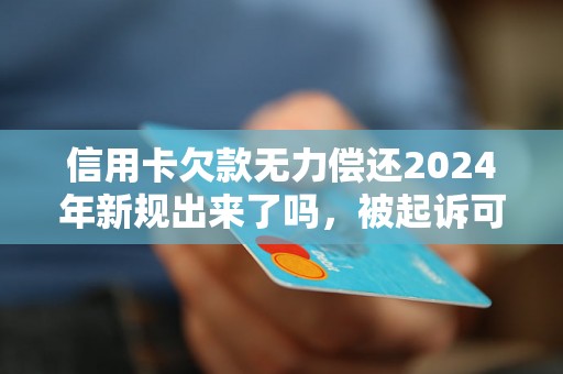 信用卡欠款无力偿还2024年新规出来了吗，被起诉可以协商吗？