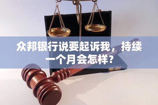 众邦银行说要起诉我，持续一个月会怎样？