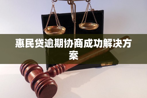 惠民贷逾期协商成功解决方案