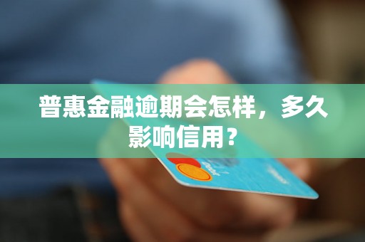 普惠金融逾期会怎样，多久影响信用？