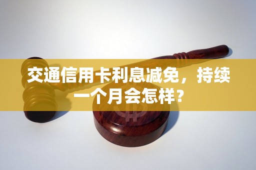 交通信用卡利息减免，持续一个月会怎样？