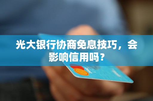 光大银行协商免息技巧，会影响信用吗？