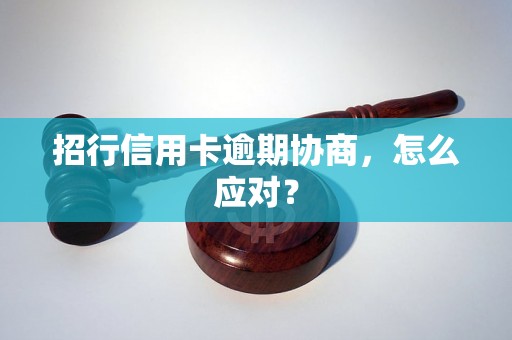 招行信用卡逾期协商，怎么应对？