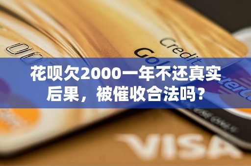 花呗欠2000一年不还真实后果，被催收合法吗？