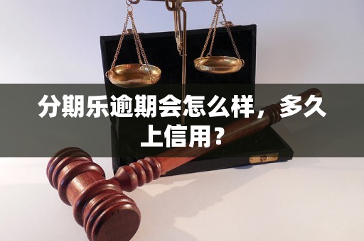 分期乐逾期会怎么样，多久上信用？