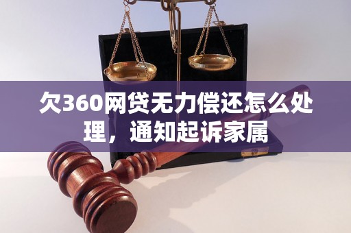 欠360网贷无力偿还怎么处理，通知起诉家属