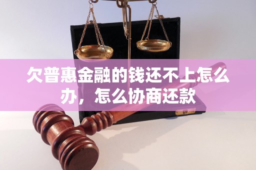 欠普惠金融的钱还不上怎么办，怎么协商还款