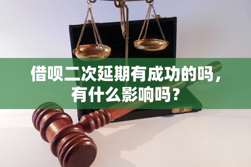 借呗二次延期有成功的吗，有什么影响吗？