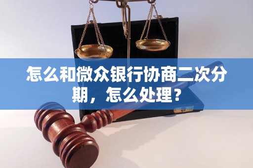 怎么和微众银行协商二次分期，怎么处理？