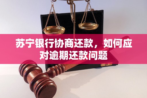 苏宁银行协商还款，如何应对逾期还款问题