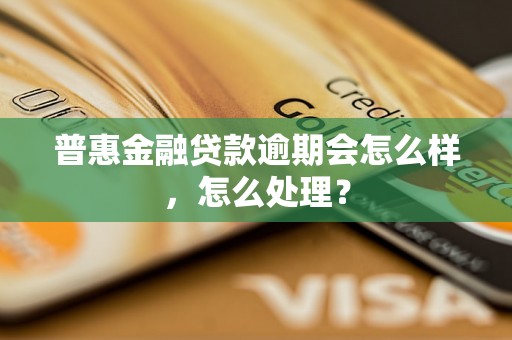 普惠金融贷款逾期会怎么样，怎么处理？