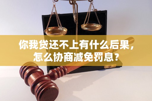 你我贷还不上有什么后果，怎么协商减免罚息？