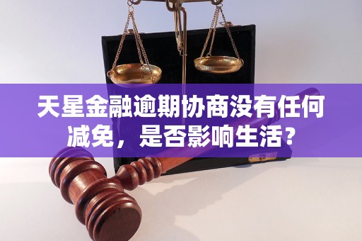 天星金融逾期协商没有任何减免，是否影响生活？