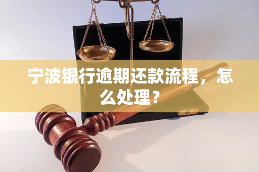 宁波银行逾期还款流程，怎么处理？