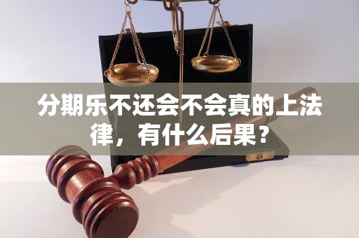 分期乐不还会不会真的上法律，有什么后果？