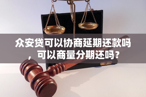 众安贷可以协商延期还款吗，可以商量分期还吗？