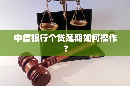 中信银行个贷延期如何操作？