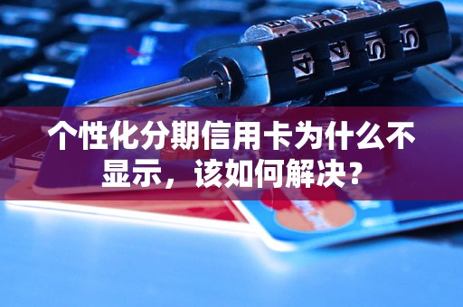 个性化分期信用卡为什么不显示，该如何解决？