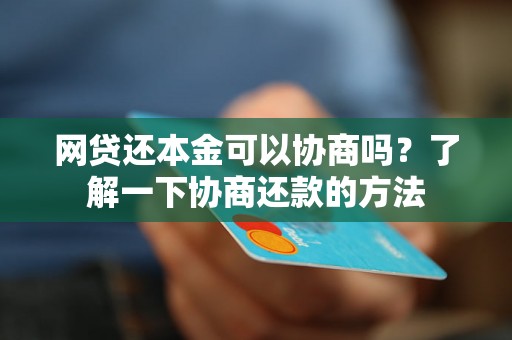 网贷还本金可以协商吗？了解一下协商还款的方法