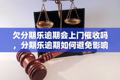 欠分期乐逾期会上门催收吗，分期乐逾期如何避免影响信用记录