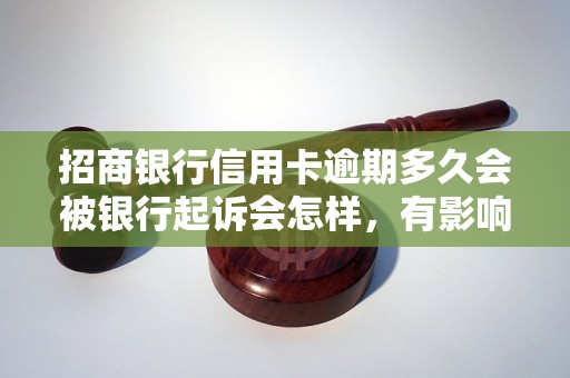 招商银行信用卡逾期多久会被银行起诉会怎样，有影响吗，会催收吗？