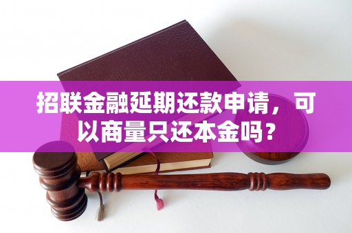 招联金融延期还款申请，可以商量只还本金吗？