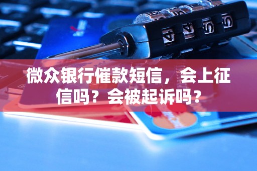 微众银行催款短信，会上征信吗？会被起诉吗？