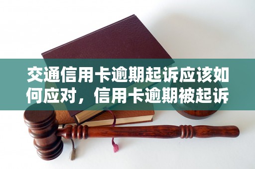 交通信用卡逾期起诉应该如何应对，信用卡逾期被起诉后的解决方法