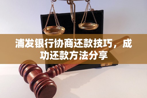 浦发银行协商还款技巧，成功还款方法分享