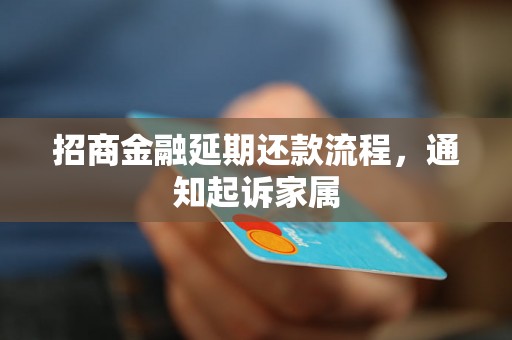 招商金融延期还款流程，通知起诉家属