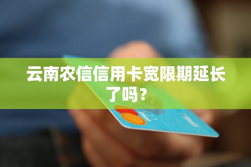 云南农信信用卡宽限期延长了吗？