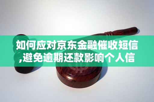 如何应对京东金融催收短信,避免逾期还款影响个人信用记录