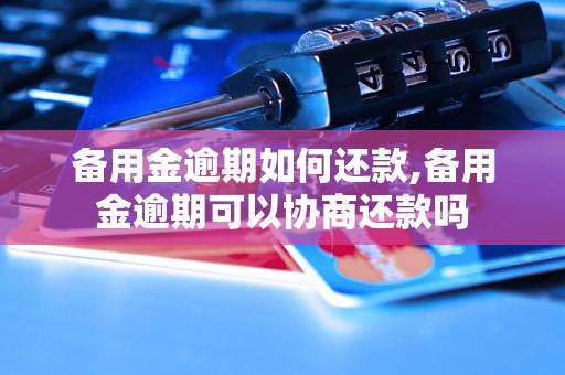 备用金逾期如何还款,备用金逾期可以协商还款吗