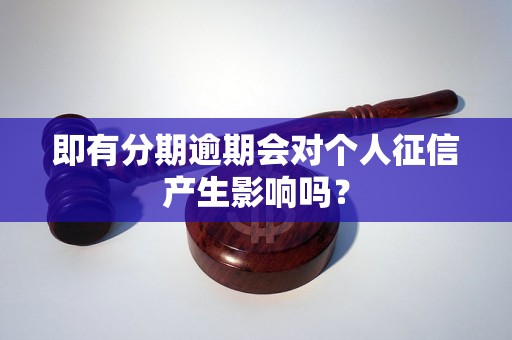 即有分期逾期会对个人征信产生影响吗？