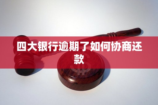 四大银行逾期了如何协商还款