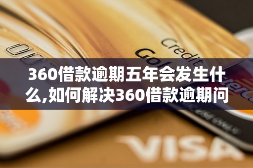 360借款逾期五年会发生什么,如何解决360借款逾期问题