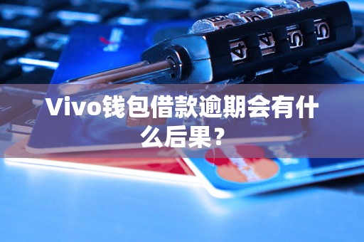 Vivo钱包借款逾期会有什么后果？