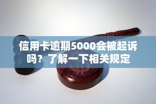 信用卡逾期5000会被起诉吗？了解一下相关规定