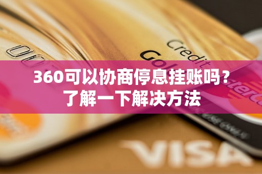 360可以协商停息挂账吗？了解一下解决方法